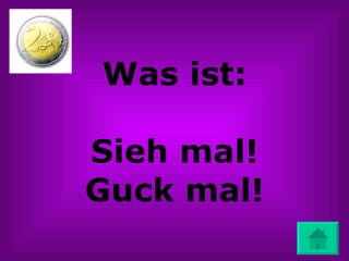 Was ist: Sieh mal! Guck mal! 