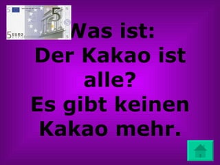 Was ist: Der Kakao ist alle? Es gibt keinen Kakao mehr. 