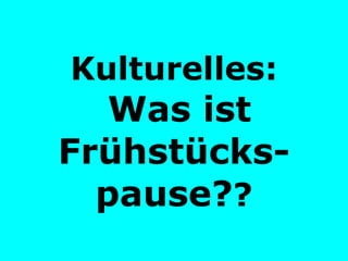 Kulturelles:   Was ist Frühstücks-pause? ? 