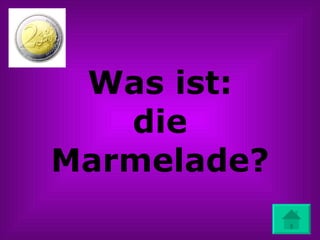 Was ist: die Marmelade? 