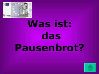 Was ist:  das Pausenbrot? 