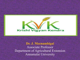 Dr. J. Meenambigai
Associate Professor
Department of Agricultural Extension
Annamalai University
 