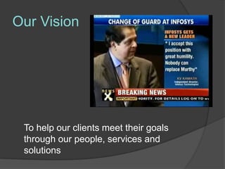 Our Vision




 To help our clients meet their goals
 through our people, services and
 solutions
 