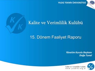 YILDIZ TEKNİK ÜNİVERSİTESİ
15. Dönem Faaliyet Raporu
Yönetim Kurulu Başkanı
Doğa Tunal
 