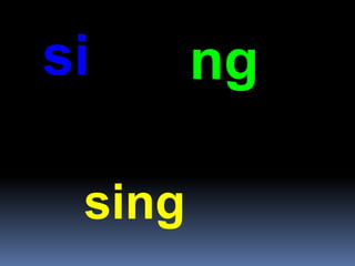 si ng
sing
 