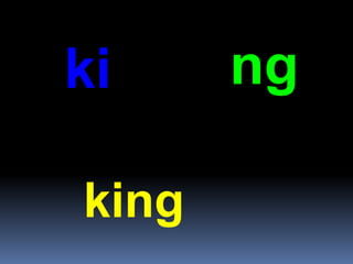 ki ng
king
 