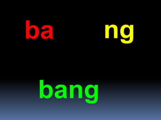 ba ng
bang
 