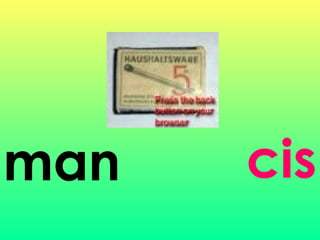 man cis
 