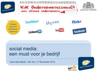 social media:
een must voor je bedrijf
Urbie New Media - Els Tan | 17 November 2010
 