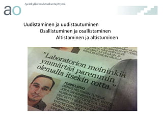 Uudistaminen ja uudistautuminen
Osallistuminen ja osallistaminen
Altistaminen ja altistuminen

 