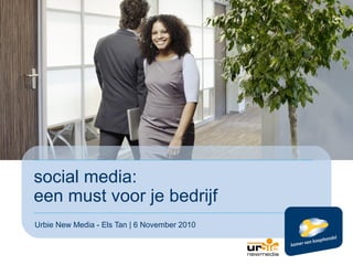 social media:
een must voor je bedrijf
Urbie New Media - Els Tan | 6 November 2010
 