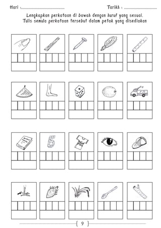 Hari :............................................. Tarikh : .................................. 
Lengkapkan perkataan di bawah dengan huruf yang sesuai. 
Tulis semula perkataan tersebut dalam petak yang disediakan 
9 
 
