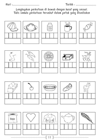 Hari :............................................. Tarikh : .................................. 
Lengkapkan perkataan di bawah dengan huruf yang sesuai. 
Tulis semula perkataan tersebut dalam petak yang disediakan 
Baja 
11 
 