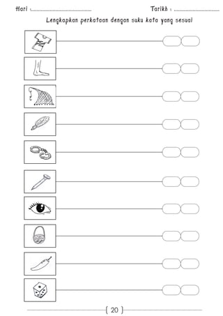 Hari :............................................. Tarikh : .................................. 
Lengkapkan perkataan dengan suku kata yang sesuai 
20 
 