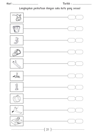 Hari :............................................. Tarikh : .................................. 
Lengkapkan perkataan dengan suku kata yang sesuai 
21 
 