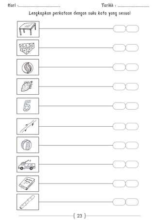 Hari :............................................. Tarikh : .................................. 
Lengkapkan perkataan dengan suku kata yang sesuai 
23 
 