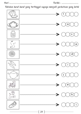 Hari :............................................. Tarikh : .................................. 
Tuliskan huruf-huruf yang tertinggal supaya menjadi perkataan yang betul 
29 
t 
a 
s 
a 
d 
i 
t 
e 
h 
i 
 