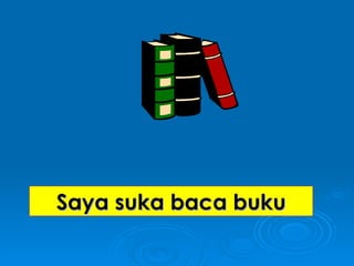 Saya suka baca buku 