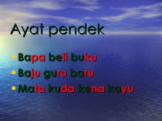 Ba pa  be li  bu ku   Ba ju  gu ru  ba ru Ma ta  ku da  ke na  ka yu Ayat pendek 