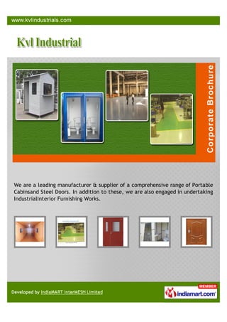 We are a leading manufacturer & supplier of a comprehensive range of Portable
Cabinsand Steel Doors. In addition to these, we are also engaged in undertaking
IndustrialInterior Furnishing Works.
 