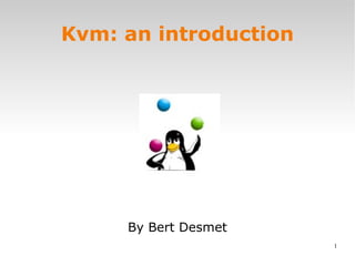 Kvm: an introduction By Bert Desmet 