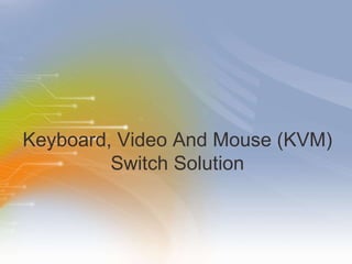 Keyboard, Video And Mouse (KVM) Switch Solution 