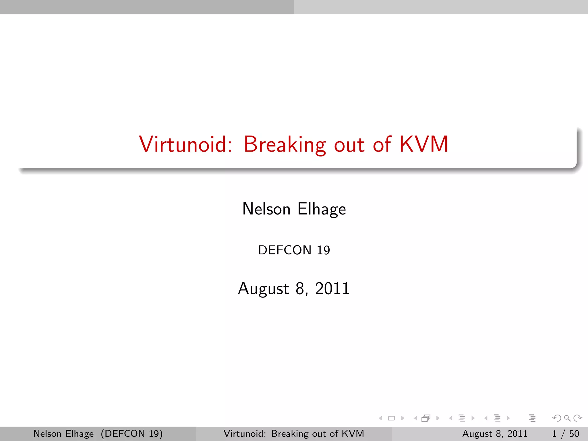 Virtunoid: Breaking out of KVM

                               Nelson Elhage

                                   DEFCON 19


                              August 8, 2011




Nelson Elhage (DEFCON 19)   Virtunoid: Breaking out of KVM   August 8, 2011   1 / 50
 