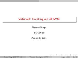 Virtunoid: Breaking out of KVM

                               Nelson Elhage

                                   DEFCON 19


                              August 8, 2011




Nelson Elhage (DEFCON 19)   Virtunoid: Breaking out of KVM   August 8, 2011   1 / 50
 