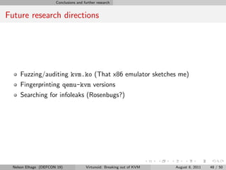 Conclusions and further research


Future research directions




     Fuzzing/auditing kvm.ko (That x86 emulator sketches...
