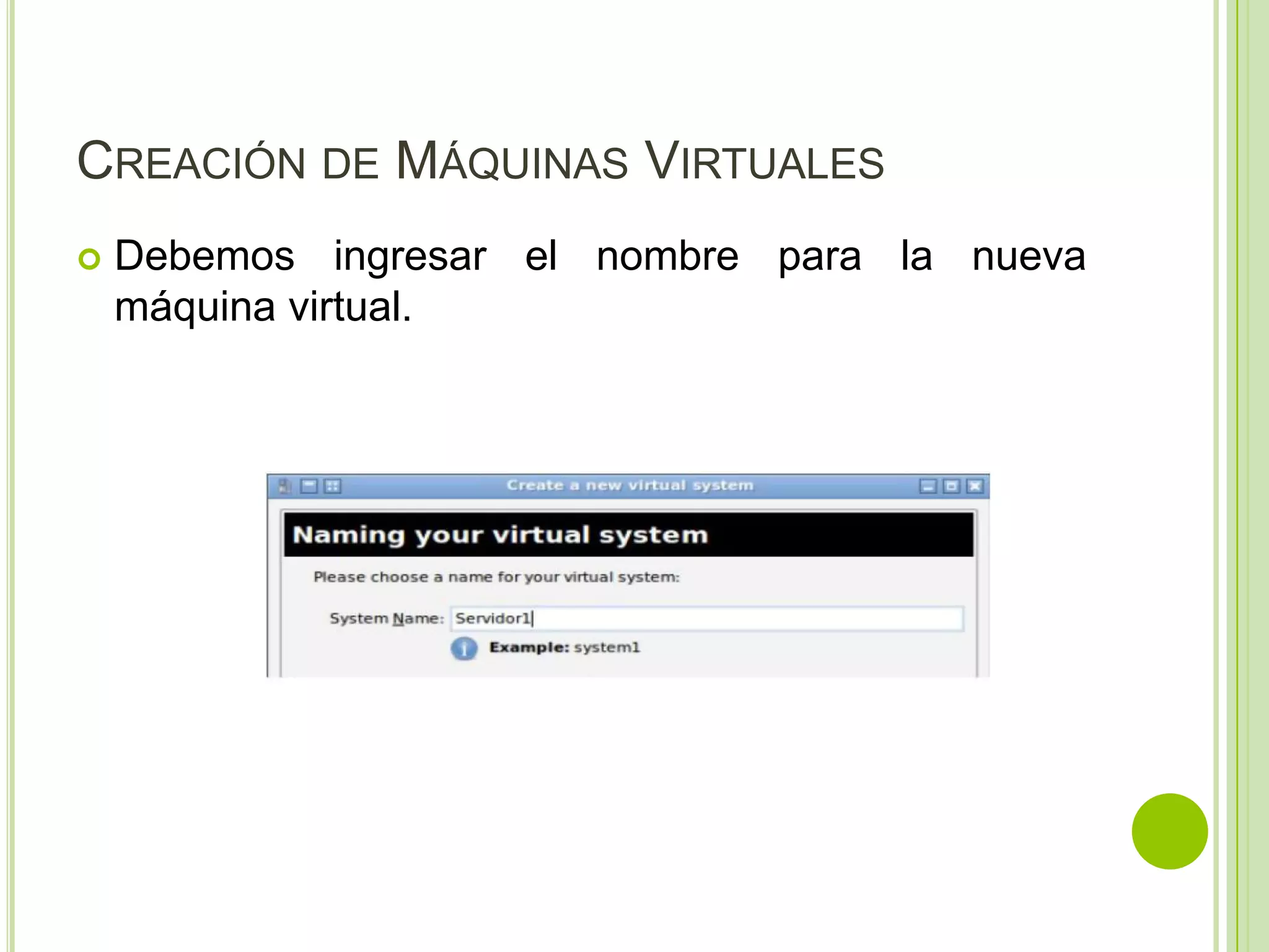 CREACIÓN DE MÁQUINAS VIRTUALES
   Debemos ingresar el nombre para la nueva
    máquina virtual.
 