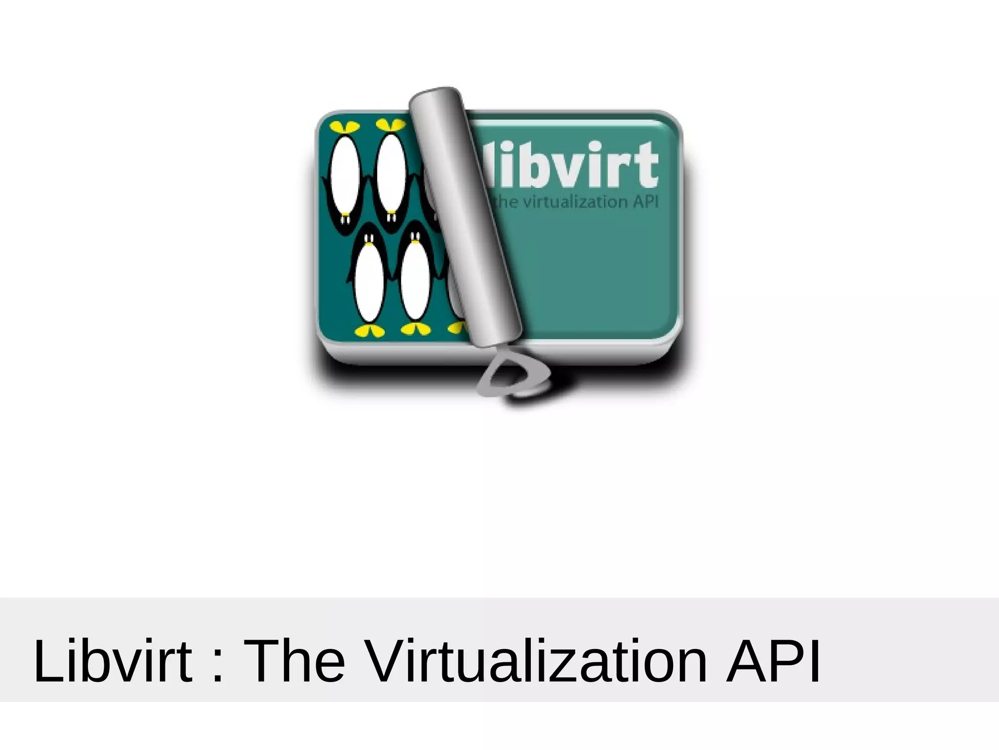 Libvirt : The Virtualization API
 