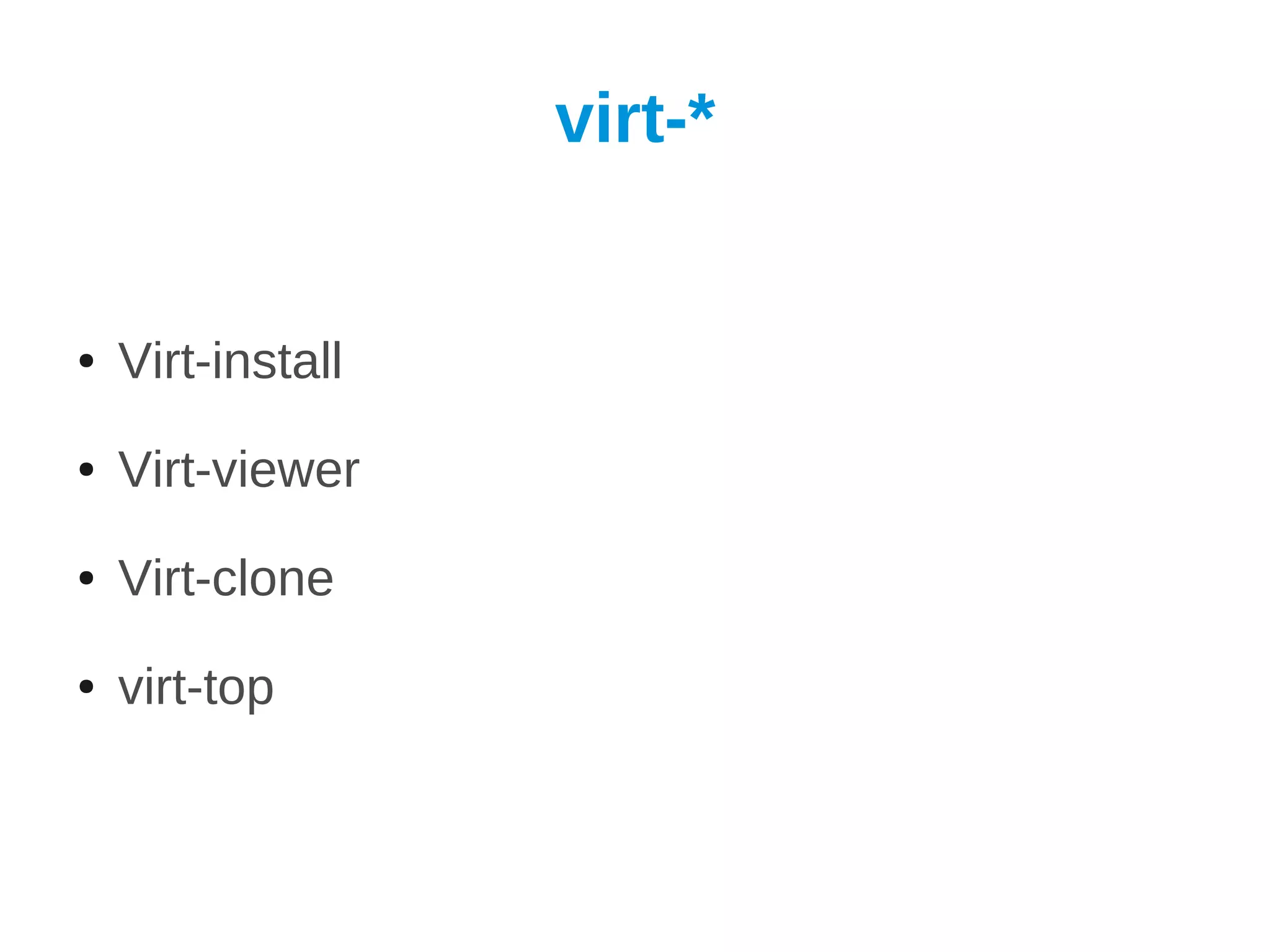 virt-*


●   Virt-install
●   Virt-viewer
●   Virt-clone
●   virt-top
 