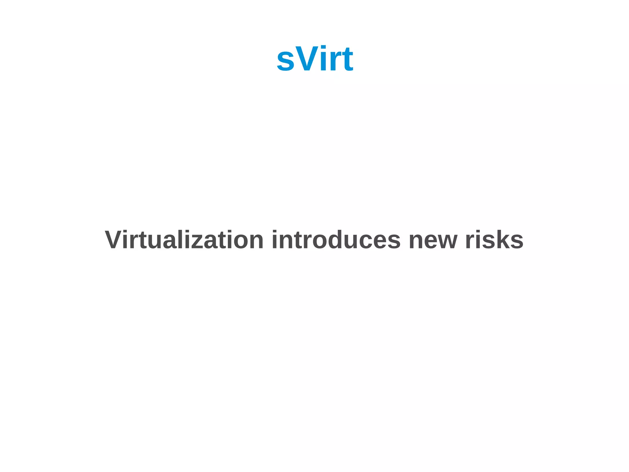 sVirt




Virtualization introduces new risks
 