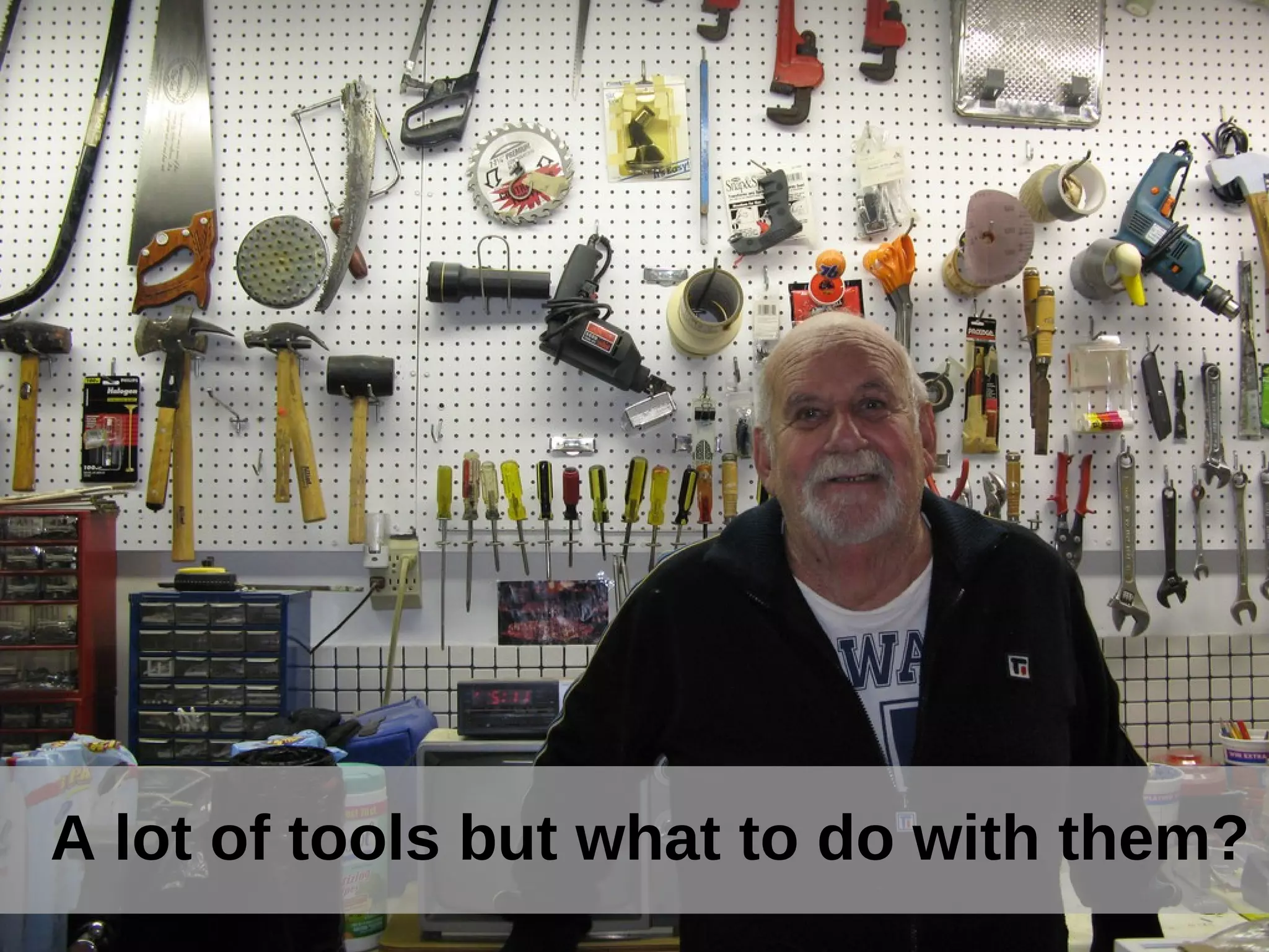 A lot of tools but what to do with them?
 