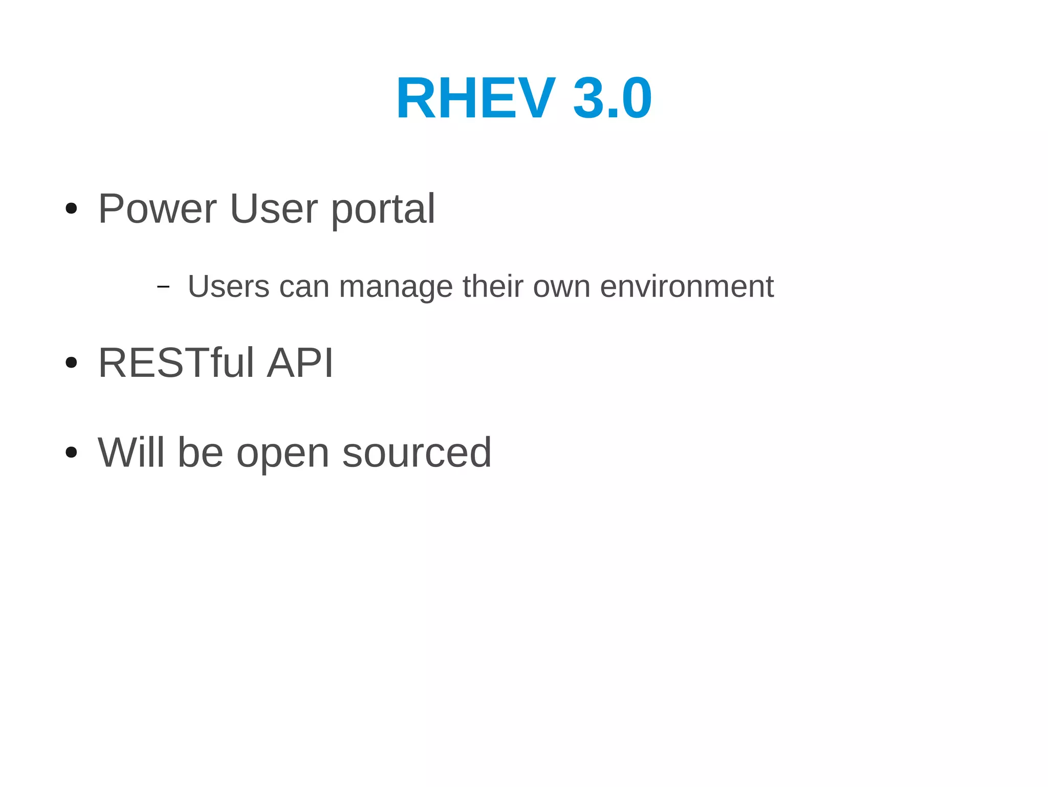 RHEV 3.0
●   Power User portal
       –   Users can manage their own environment

●   RESTful API
●   Will be open sourced
 