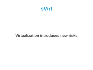 sVirt




Virtualization introduces new risks
 