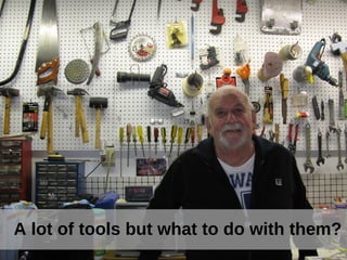 A lot of tools but what to do with them?
 