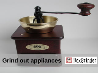 Grind out appliances
 