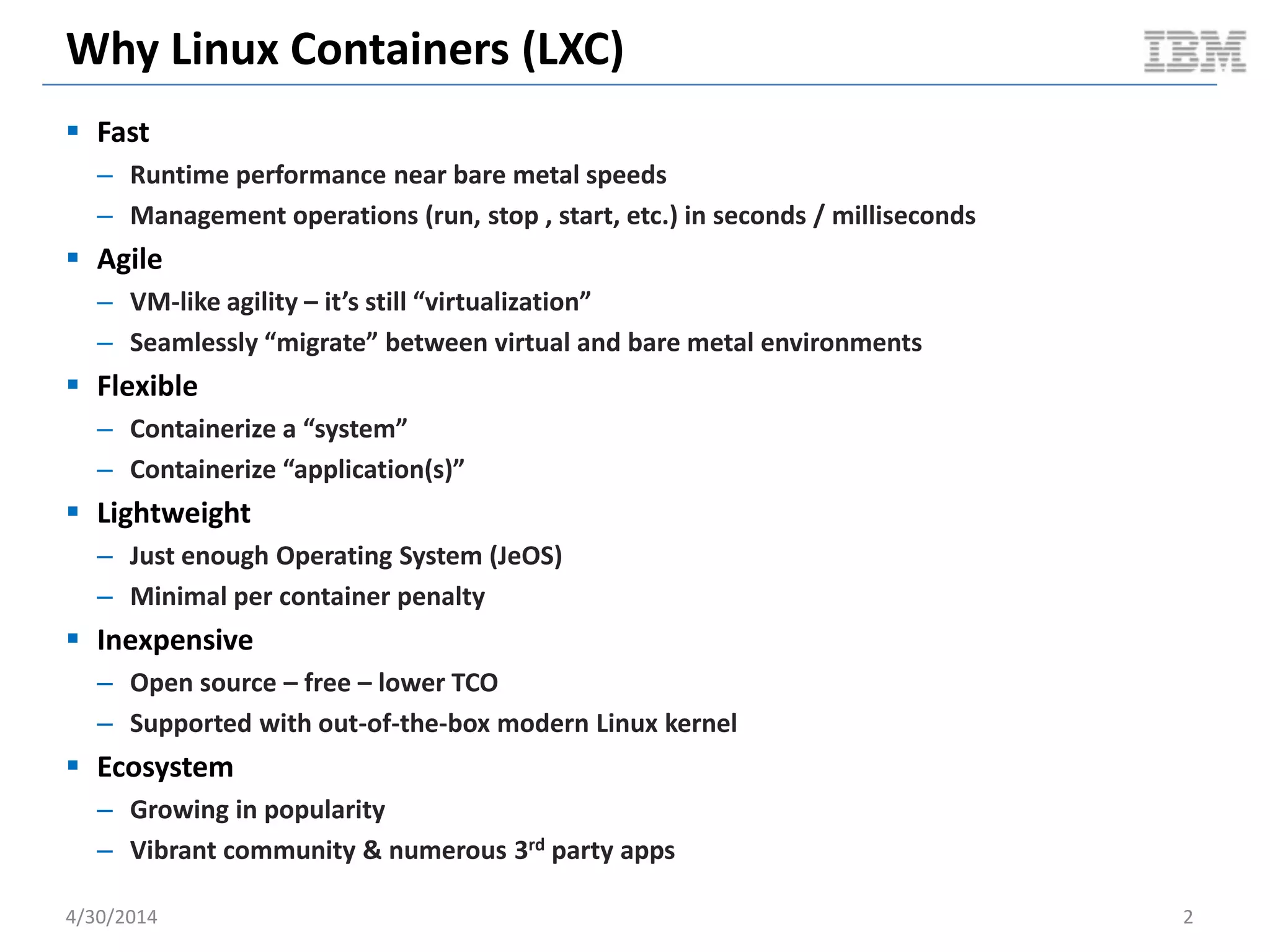 FAQ
 How is this version (v2.0) different from the initial benchmarks?
– See the revision history within this document.
 Are there any artifacts associated with the test?
– Yes; see my github repo: https://github.com/bodenr/cloudy-docker-kvm-bench
 Do these results imply an LXC based technology replaces the need for traditional
hypervisors?
– In my opinion, traditional VMs will become the “edge case” moving forward for use cases
which are currently based on Linux flavored VMs. However I believe there will still be cases
for traditional VMs, some of which are detailed in the LXC Realization presentation.
 Are these results scientific?
– No. Disclaimers have been attached to any documentation related to these tests to
indicate such. These tests are meant to be a set of “litmus” tests to gain an initial
understanding of how LXC compares to traditional hypervisors specifically in the Cloud
space.
 Do you welcome comments / feedback on the test?
– Yes; the goal of these tests is to educate the community on LXC based technologies vs
traditional hypervisors. As such they are fully disclosed in complete and hence open to
feedback of any kind.
5/11/2014 2Document v2.0
 