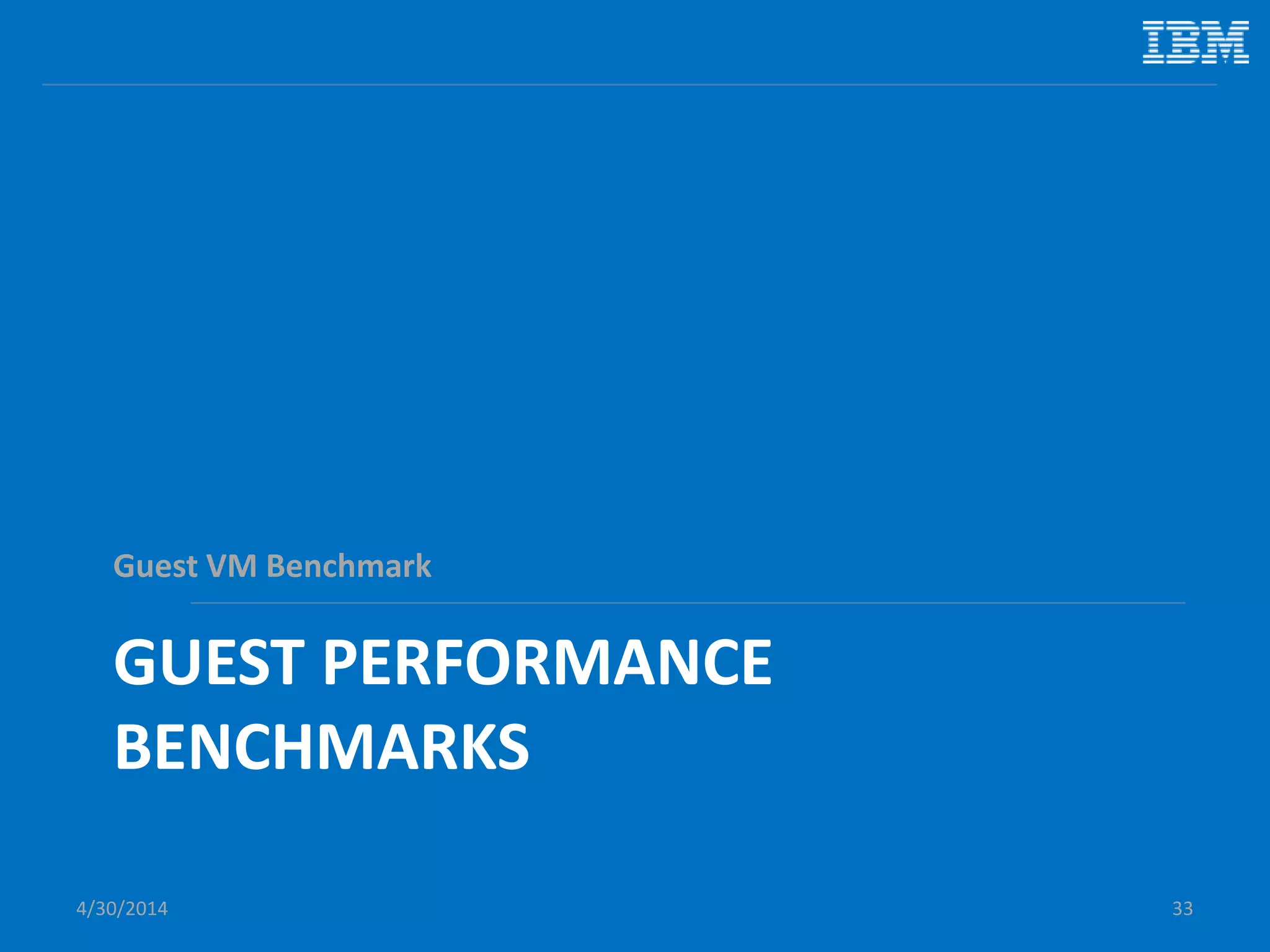 Cloudy Performance: Serial VM Reboot
 Benchmark scenario overview
– Pre-cache VM image on compute node prior to test
– Boot a VM & wait for it to become ACTIVE
– Soft reboot the VM and wait for it to become ACTIVE
• Repeat reboot a total of 5 times
– Delete VM
– Repeat the above for a total of 5 VMs
 Benchmark driver
– OpenStack Rally
 High level goals
– Understand compute node characteristics under sustained VM reboots
5/11/2014 33
0
1
2
3
4
5
6
1 3 5 7 9 11 13 15 17 19 21 23 25 27 29 31 33 35 37 39 41 43 45 47 49 51 53 55
ActiveVMs
Time
Benchmark Visualization
Active VMs
Document v2.0
 