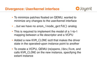 Divergence: User/kernel interface

    • To minimize patches ﬂoated on QEMU, wanted to
     minimize any changes to the us...