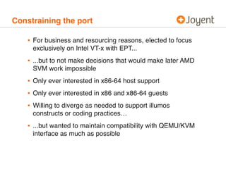 Constraining the port

    • For business and resourcing reasons, elected to focus
     exclusively on Intel VT-x with EPT...