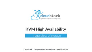 KVM High Availability
regardless of storage
CloudStack™ European User Group Virtual - May 27th 2021
 