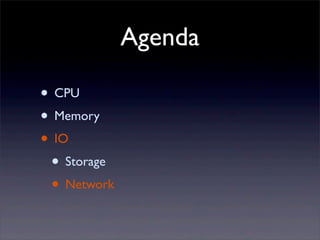 Agenda
• CPU
• Memory
• IO
• Storage
• Network

 