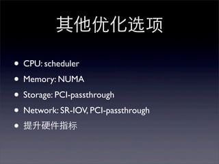 其他优化选项
• CPU: scheduler
• Memory: NUMA
• Storage: PCI-passthrough
• Network: SR-IOV, PCI-passthrough
• 提升硬件指标

 