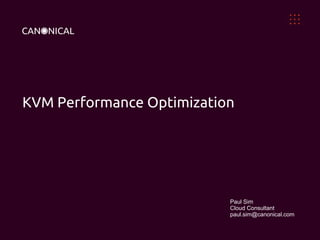 KVM Performance Optimization

Paul Sim
Cloud Consultant
paul.sim@canonical.com

 