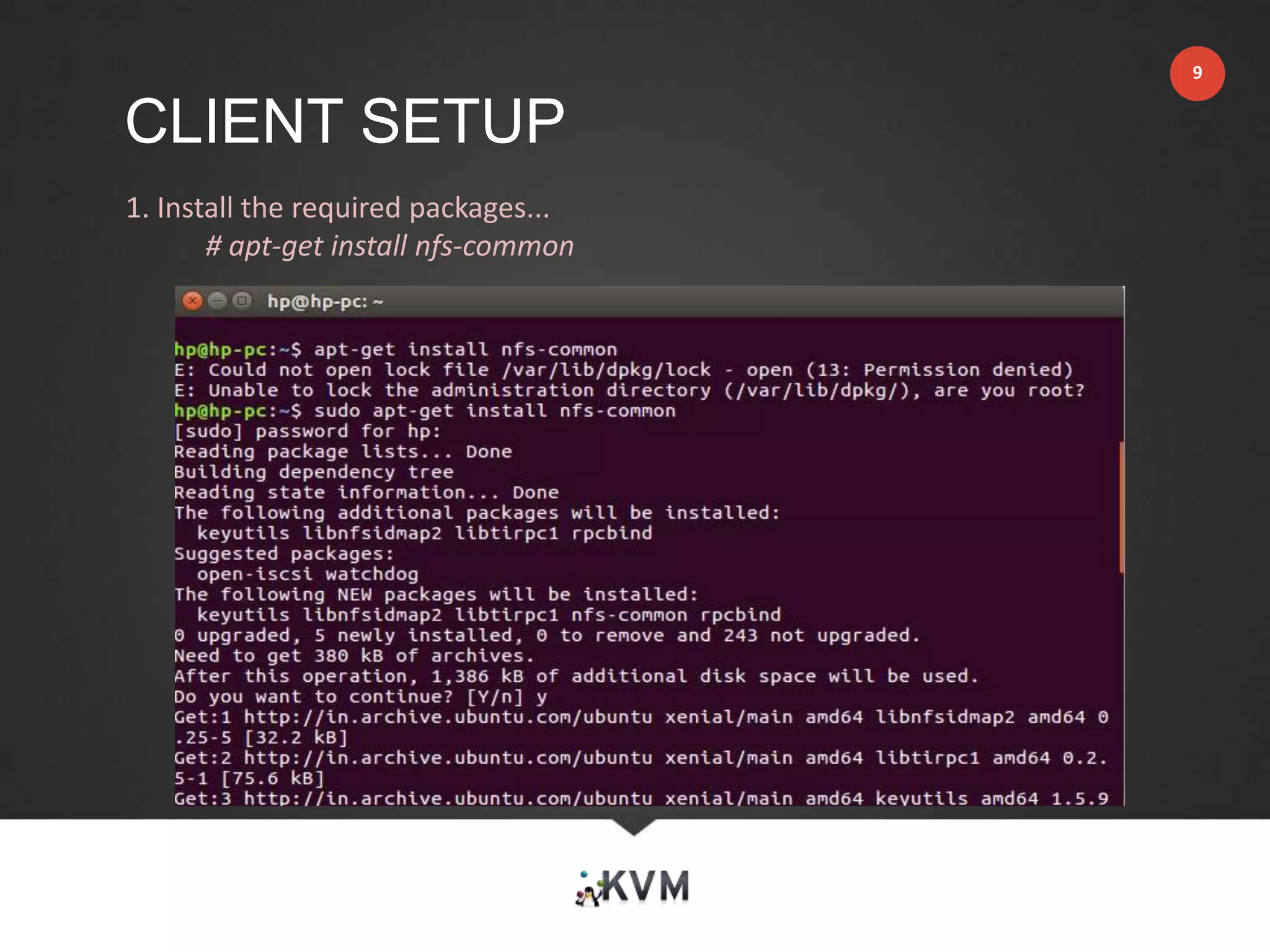 1. Install the required packages...
# apt-get install nfs-common
CLIENT SETUP
9
 
