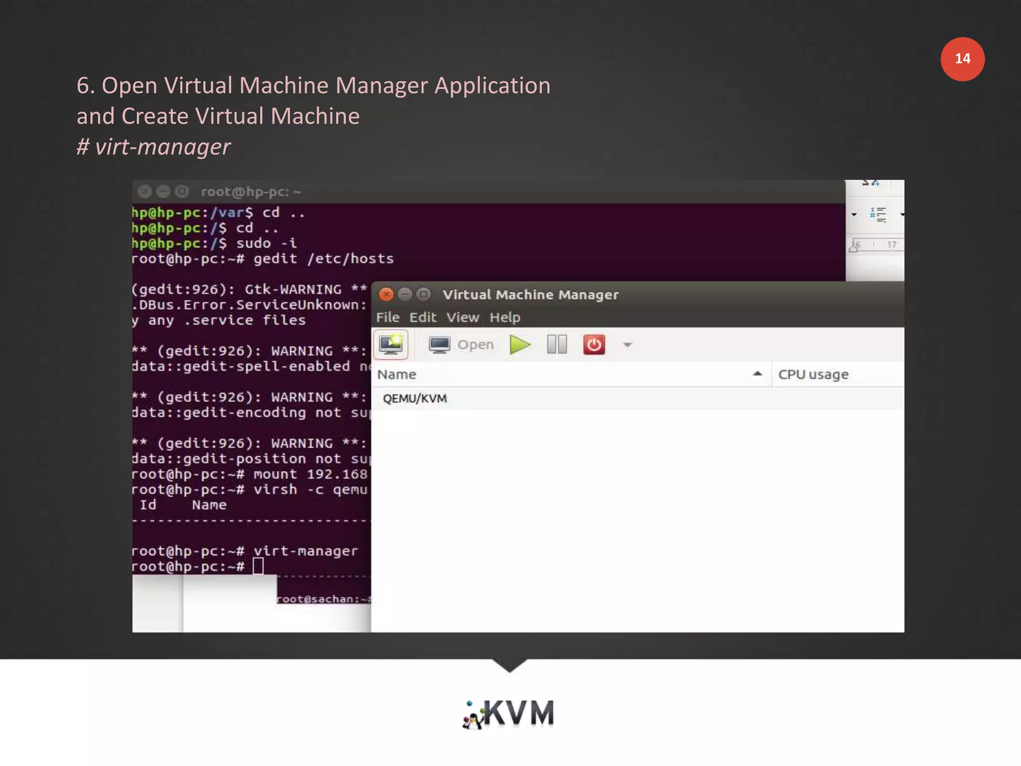 6. Open Virtual Machine Manager Application
and Create Virtual Machine
# virt-manager
14
 