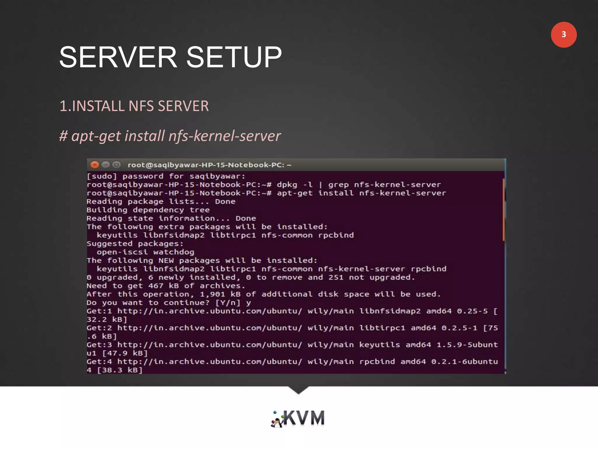 1.INSTALL NFS SERVER
# apt-get install nfs-kernel-server
SERVER SETUP
3
 