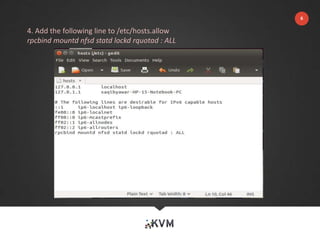 4. Add the following line to /etc/hosts.allow
rpcbind mountd nfsd statd lockd rquotad : ALL
6
 